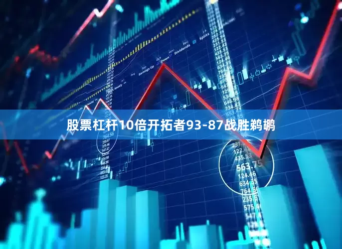 股票杠杆10倍开拓者93-87战胜鹈鹕