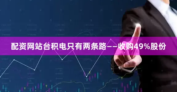 配资网站台积电只有两条路——收购49%股份