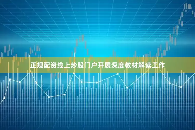 正规配资线上炒股门户开展深度教材解读工作