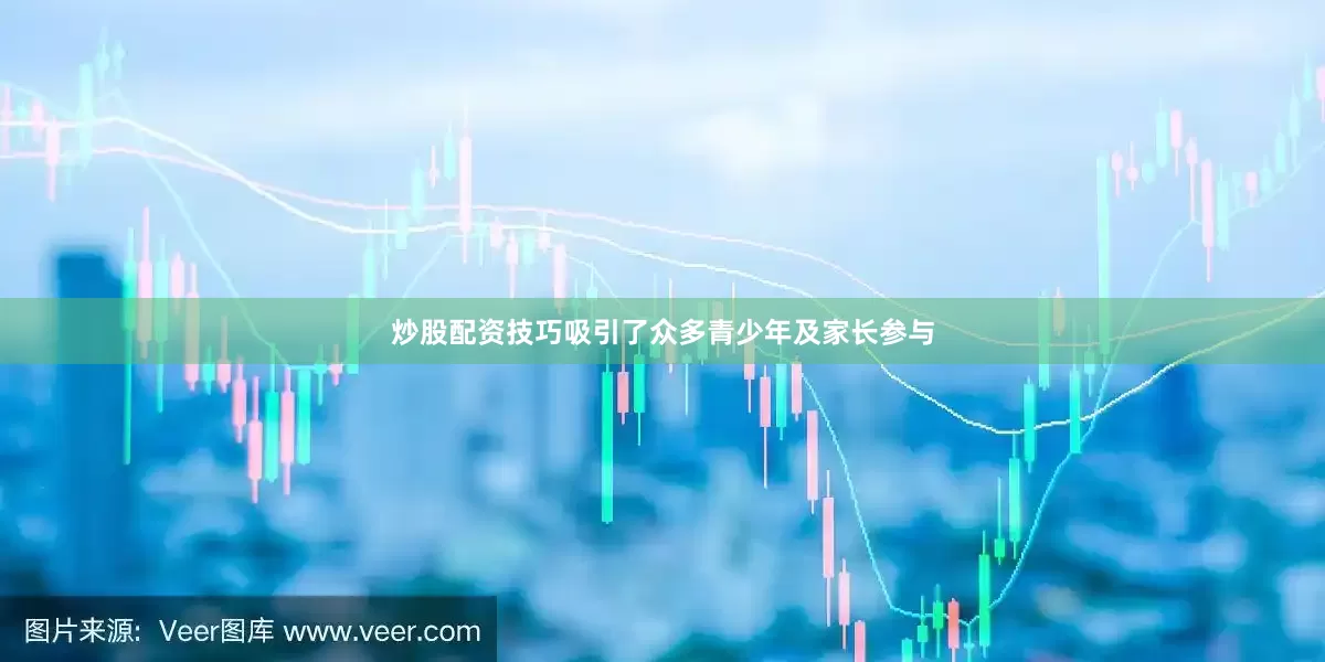 炒股配资技巧吸引了众多青少年及家长参与